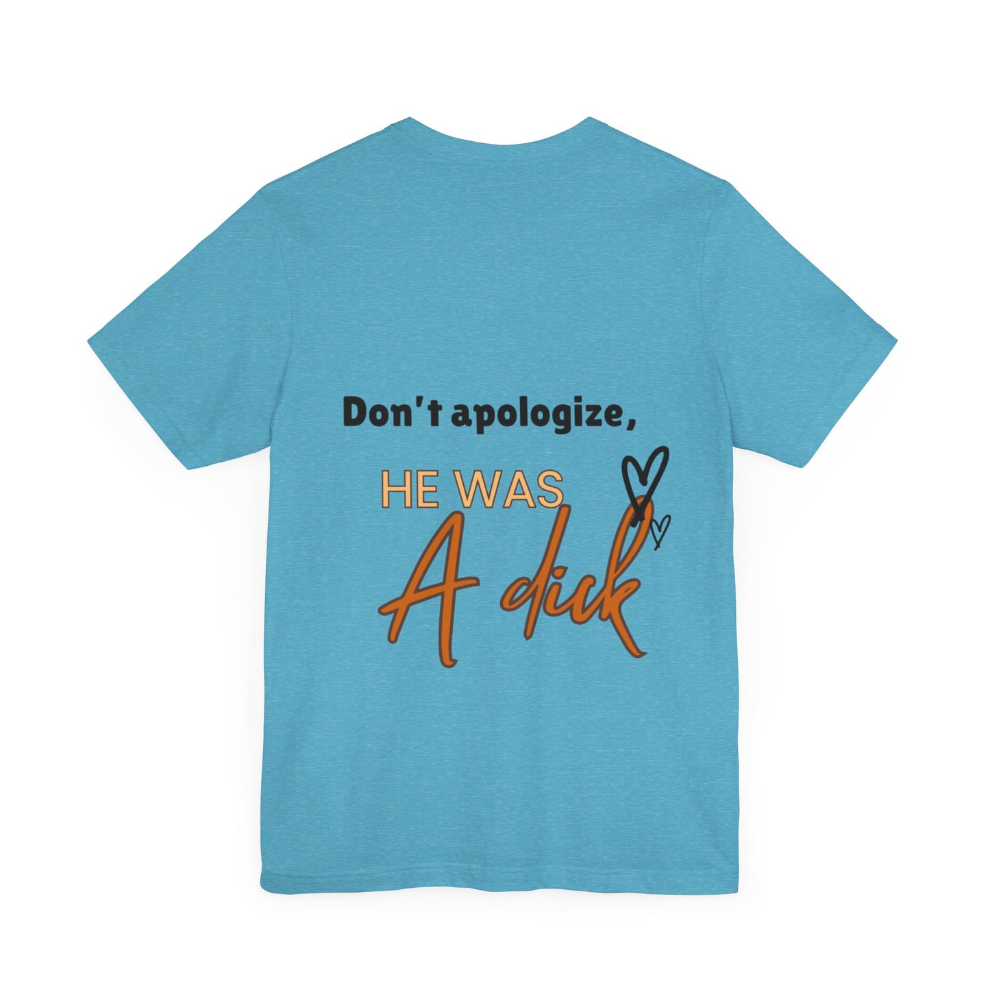 #Divorced T-Shirt - "Don't Apologize, He Was a Dick"