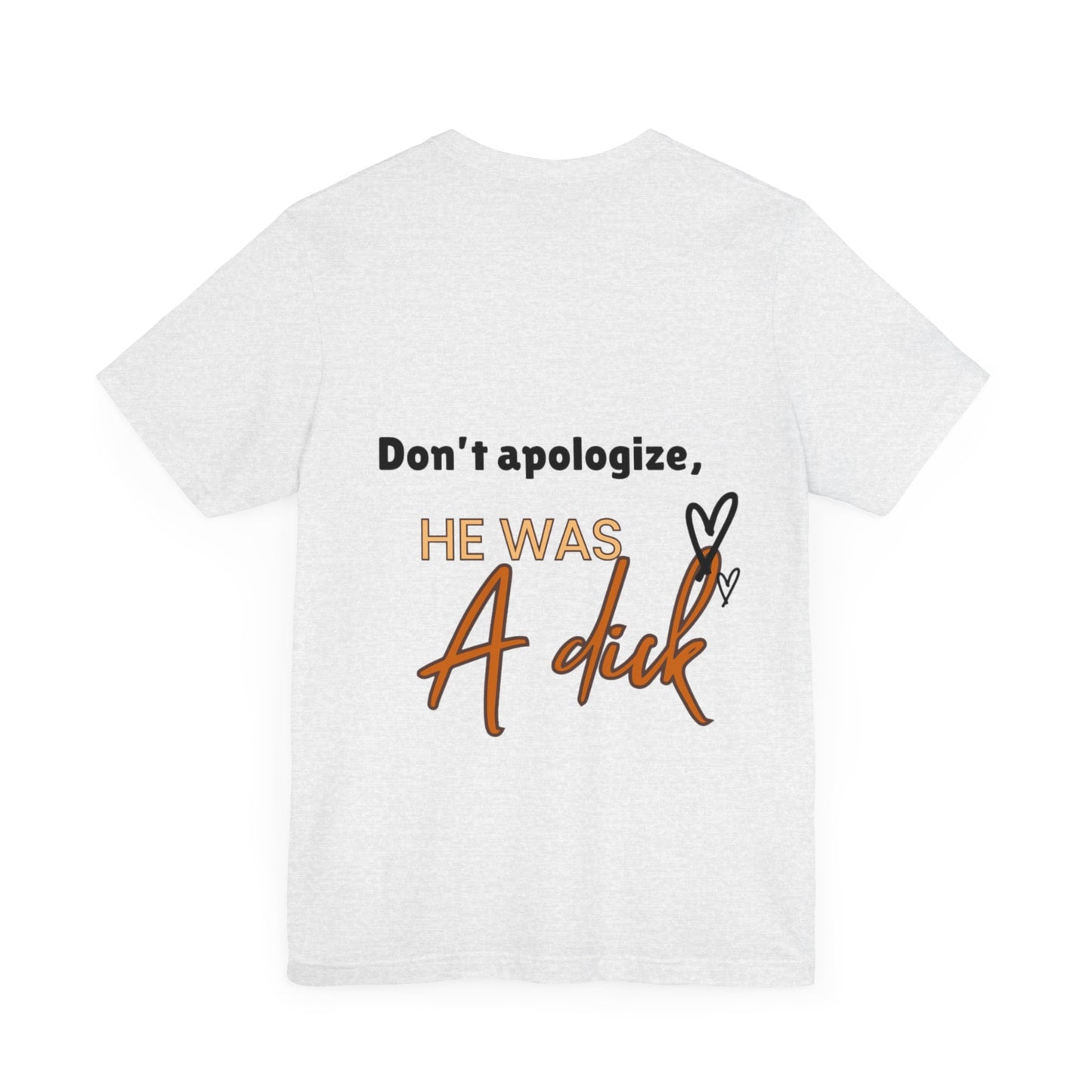 #Divorced T-Shirt - "Don't Apologize, He Was a Dick"