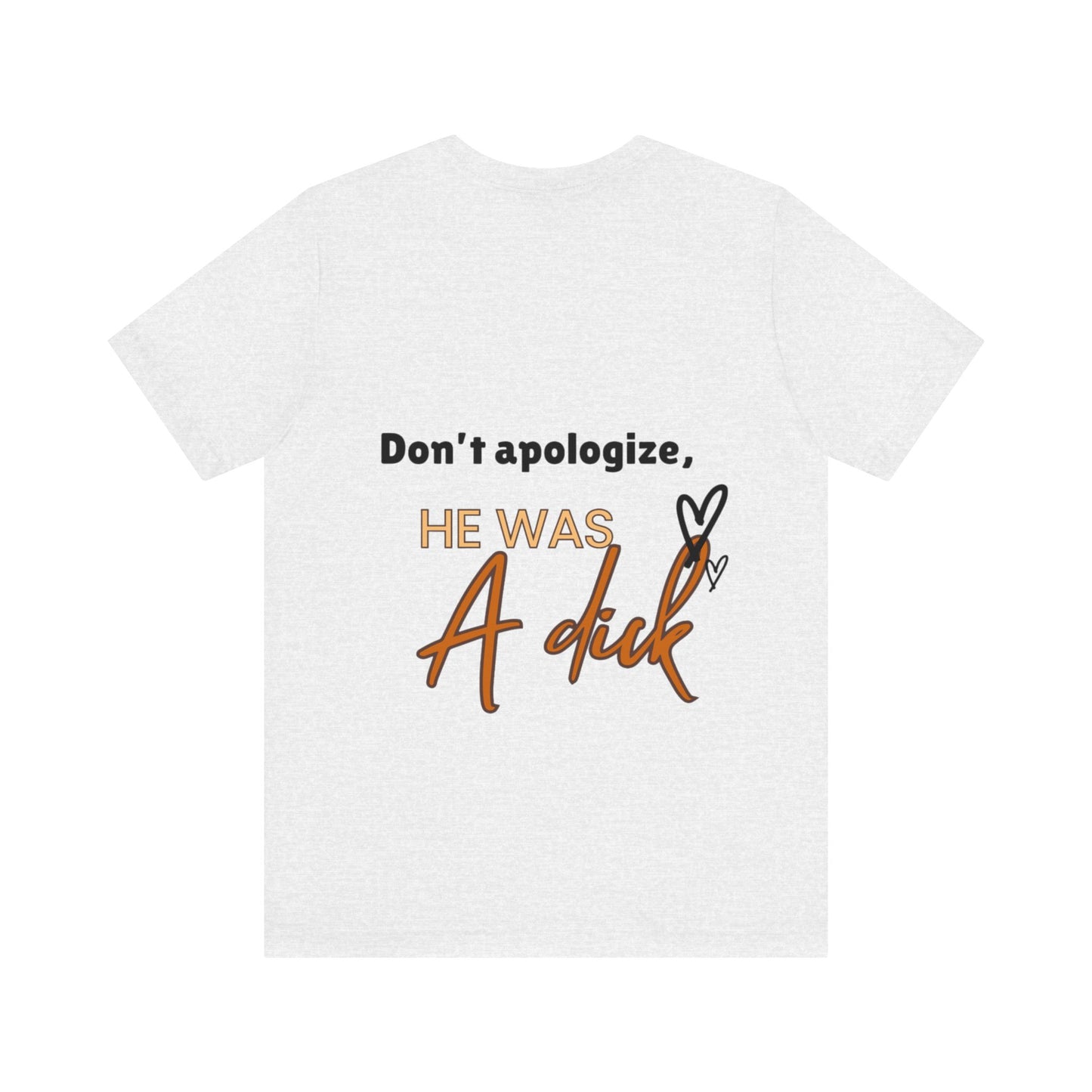 #Divorced T-Shirt - "Don't Apologize, He Was a Dick"