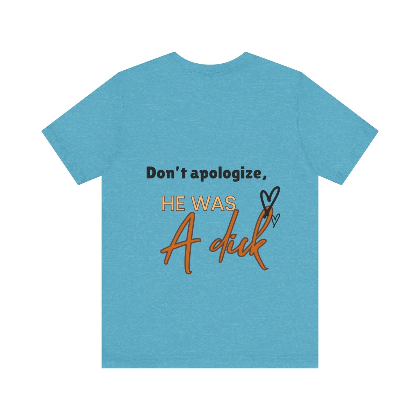 #Divorced T-Shirt - "Don't Apologize, He Was a Dick"