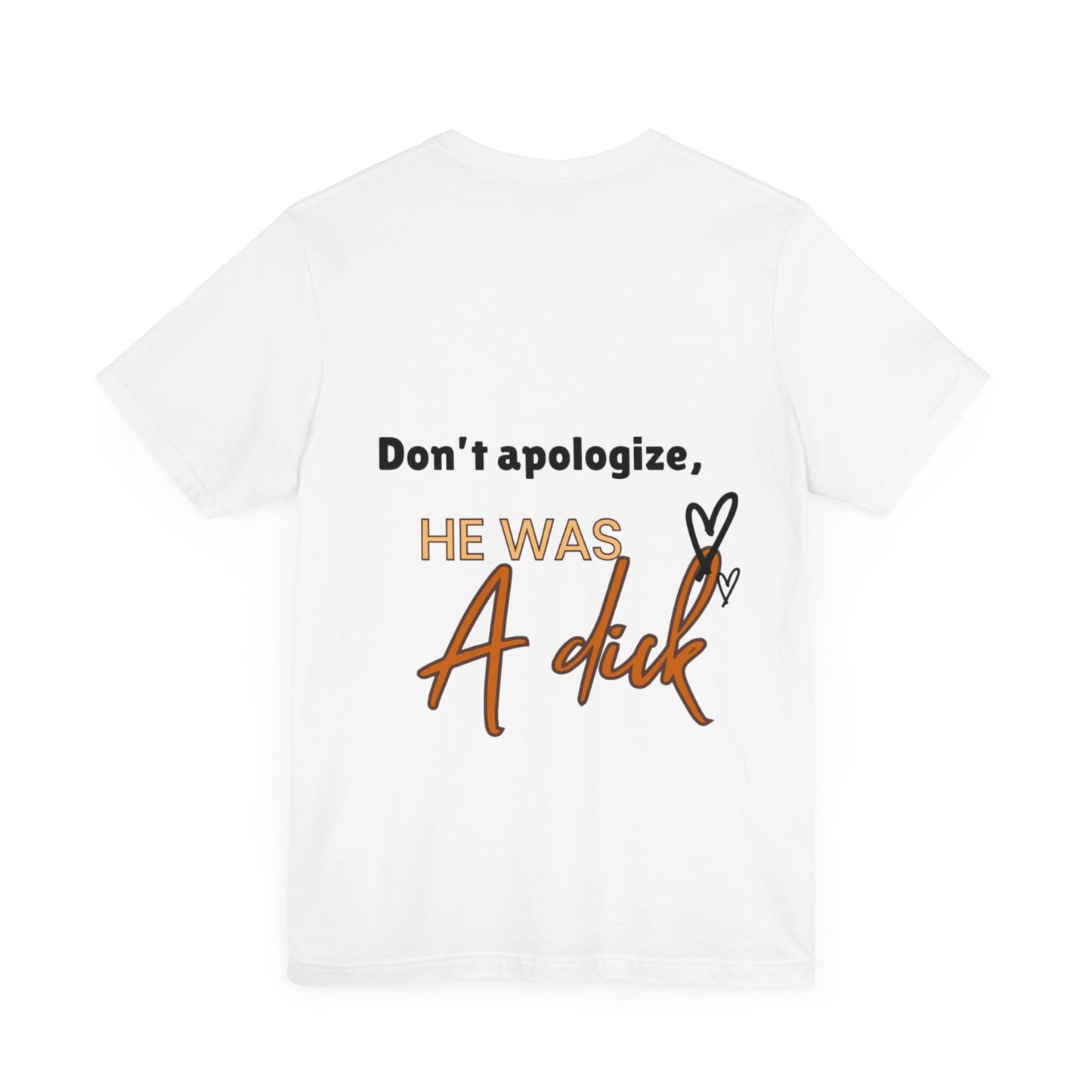 #Divorced T-Shirt - "Don't Apologize, He Was a Dick"